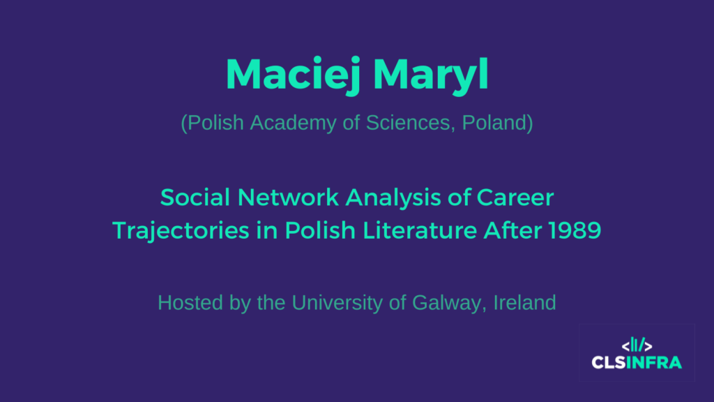 Maciej Maryl (Polish Academy of Sciences, Poland) Social Network Analysis of Career Trajectories in Polish Literature After 1989 Hosted by the University of Galway, Ireland
