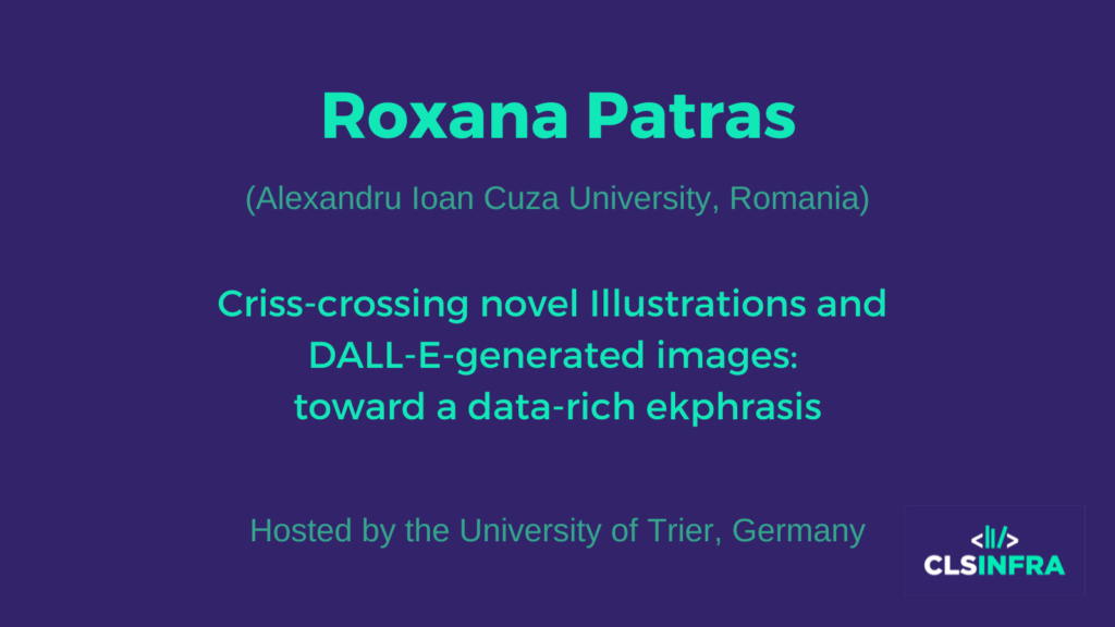 Roxana Patras (Alexandru Ioan Cuza University, Romania) Criss-crossing novel Illustrations and DALL-E-generated images: toward a data-rich ekphrasis Hosted by the University of Trier, Germany