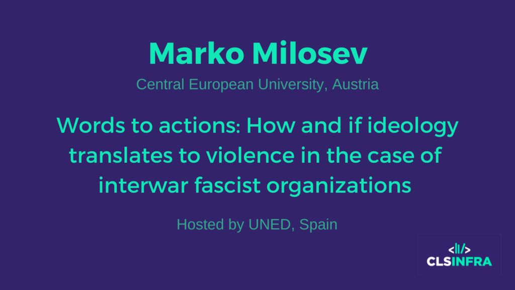 Marko Milosev Central European University Host: UNED Words to actions: How and if ideology translates to violence in the case of interwar fascist organizations