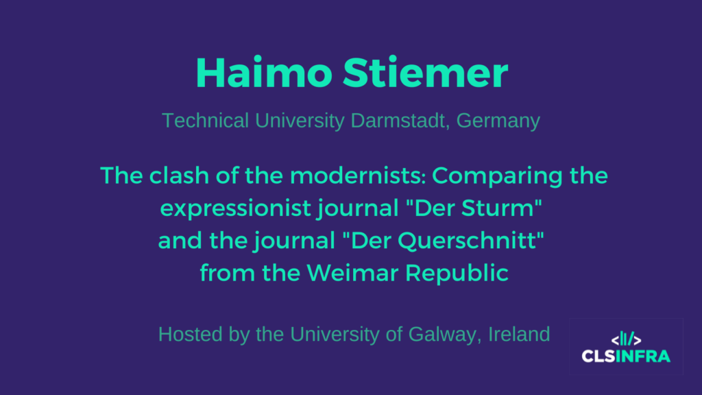 Haimo Stiemer Technical University Darmstadt Host: University of Galway The clash of the modernists - Comparing the expressionist journal "Der Sturm" and the journal "Der Querschnitt" from the Weimar Republic