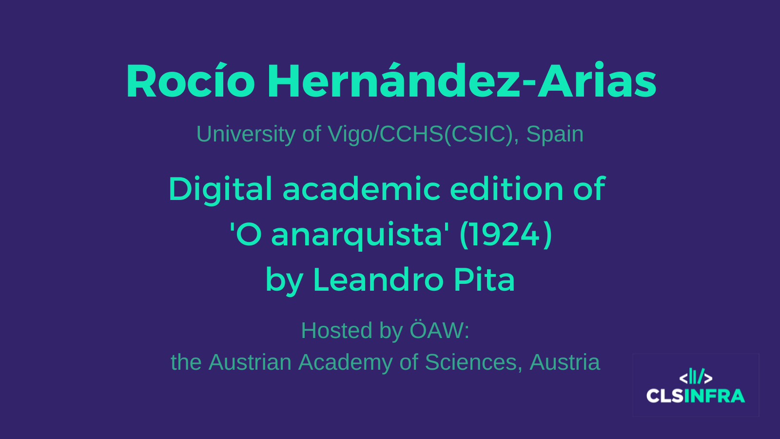 Rocío Hernández-Arias University of Vigo/CCHS(CSIC) Host: Austrian Academy of Sciences Digital Academic Edition of 'O anarquista' (1924), by Leandro Pita