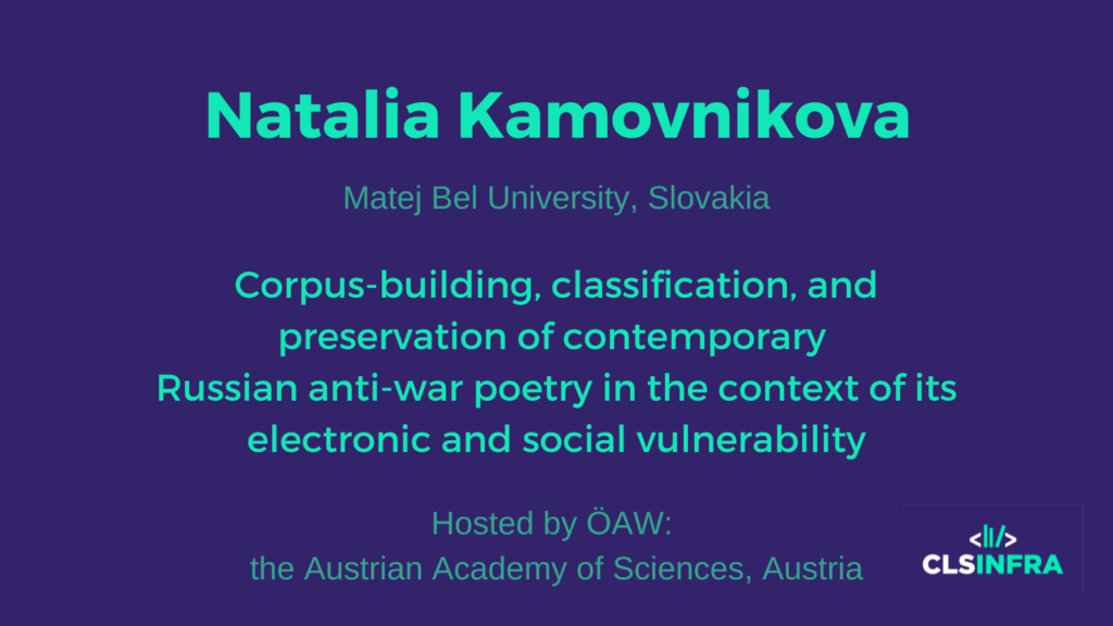Natalia Kamovnikova Matej Bel University Host: Austrian Academy of Sciences Corpus-building, classification, and preservation of contemporary Russian anti-war poetry in the context of its electronic and social vulnerability