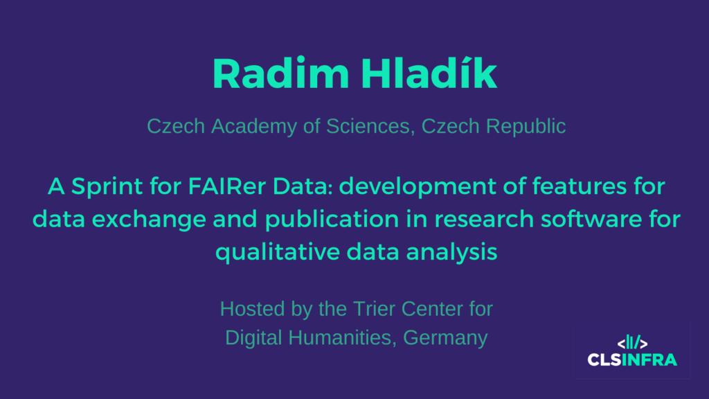 Radim Hladík, Czech Academy of Sciences, Czech Republic. Hosted by the Trier Center for Digital Humanities, Germany. Project title: A Sprint for FAIRer Data: development of features for data exchange and publication in research software for qualitative data analysis