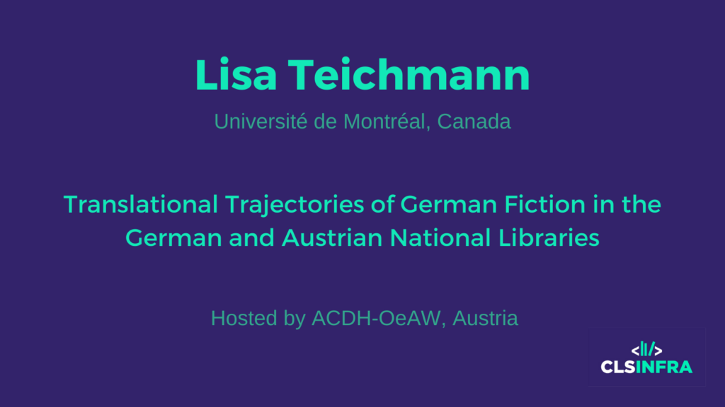 Lisa Teichmann, Université de Montréal , Canada. Hosted by ACDH-OeAW, Austria. Project title: Translational Trajectories of German Fiction in the German and Austrian National Libraries