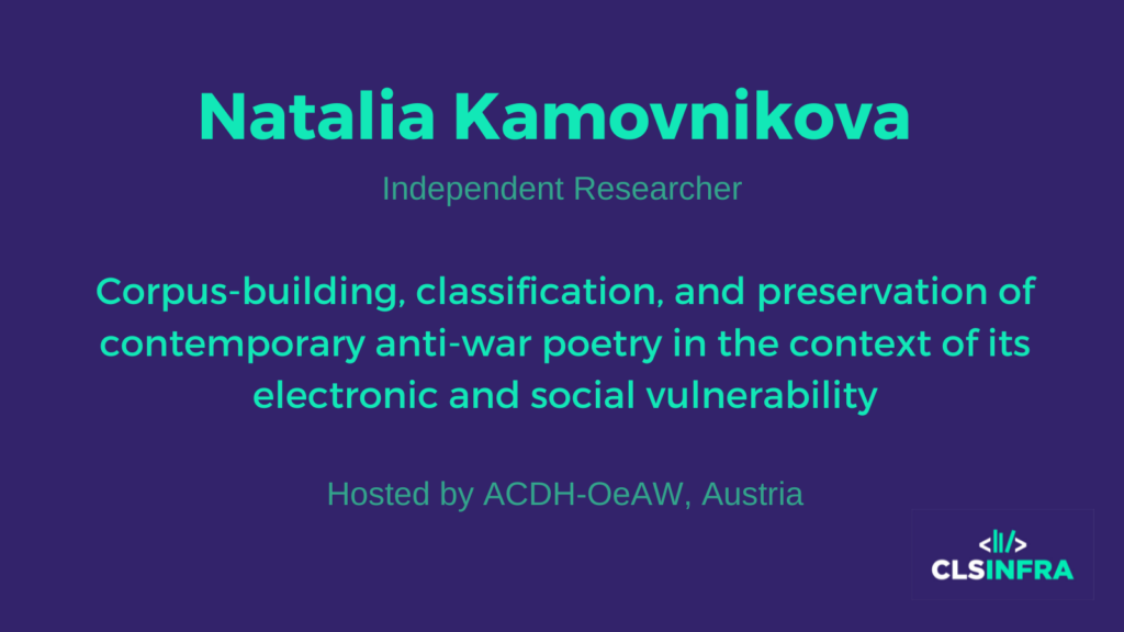 Natalia Kamovnikova, Independent Researcher. Corpus-building, classification, and preservation of contemporary anti-war poetry in the context of its electronic and social vulnerability. Hosted by ACDH-OeAW, Austria